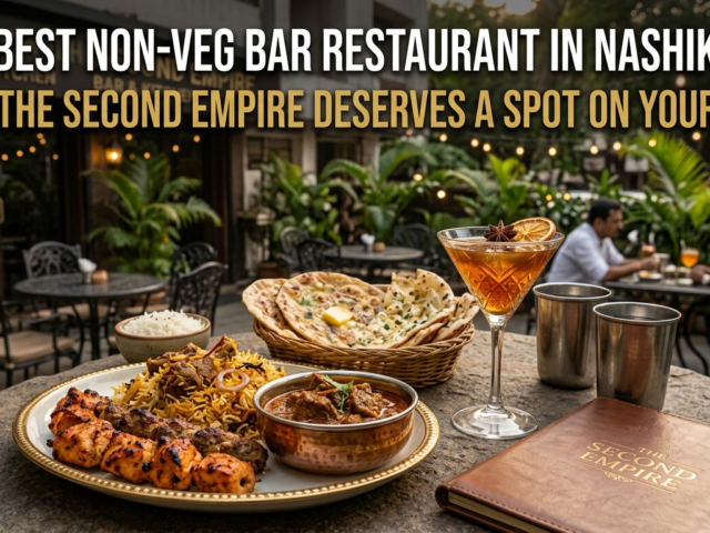 Best Non Veg Bar Restaurant in Nashik: Why The Second Empire Deserves a Spot on Your List